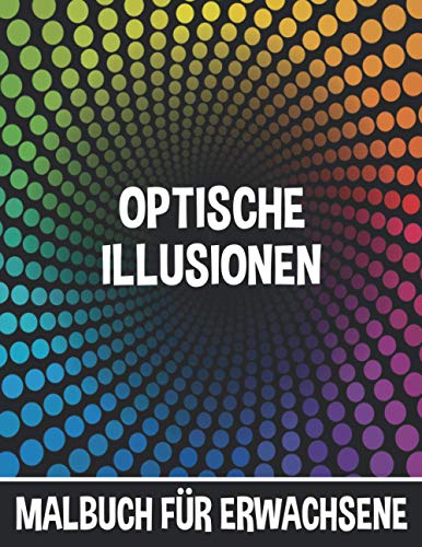 Optische Illusionen Malbuch für Erwachsene: Abstrakte und Täuschung Entwürfe für Stressabbau und Entspannung - Ausmalbuch für Kinder von Independently published
