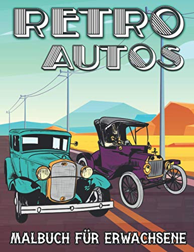 Retro Autos Malbuch für Erwachsene: Fahrzeuge und Klassische Oldtimer zum Stressabbau und Entspannung - Ausmalbuch für Kinder und Jugendliche