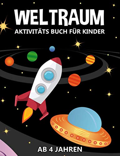 Weltraum Aktivitäts Buch für Kinder Ab 4 Jahren: Malen, Punkt-zu-Punkt, Labyrinthe, Zählen nach Bildern mit galaktischen Motiven als Planeten, Raketen, Astronauten und vieles mehr!