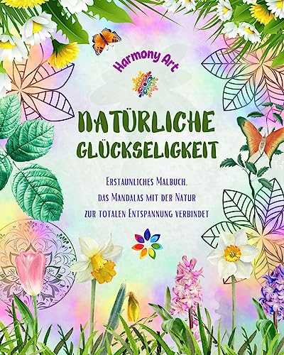 Natürliche Glückseligkeit - Erstaunliches Malbuch, das Mandalas mit der Natur zur totalen Entspannung verbindet: Eine Sammlung spiritueller Symbole, die die Schönheit der Natur feiern von Blurb