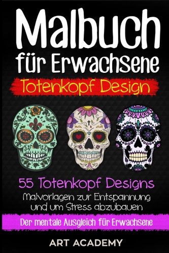 Malbuch für Erwachsene Totenkopf Design: 55 Totenkopf Designs. Malvorlagen zur Entspannung und um Stress abzubauen. Der mentale Ausgleich für Erwachsene. von CreateSpace Independent Publishing Platform