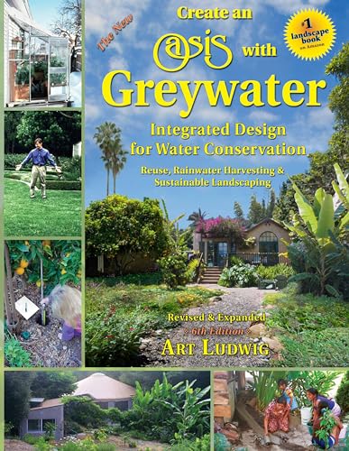 The New Create an Oasis with Greywater: Integrated Design for Water Conservation