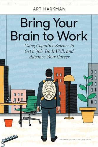 Bring Your Brain to Work: Using Cognitive Science to Get a Job, Do it Well, and Advance Your Career von Harvard Business Review Press