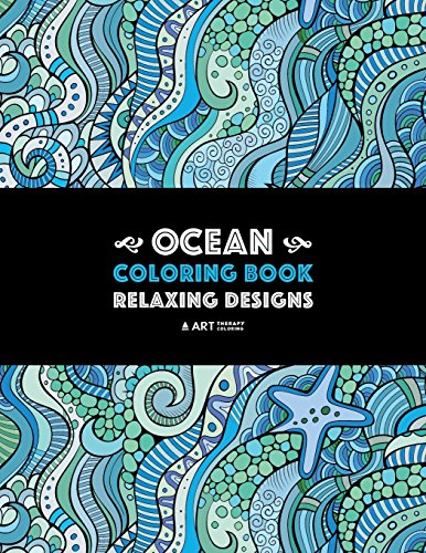 Ocean Coloring Book: Relaxing Designs: Stress-Free Designs For Everyone; Art Therapy & Meditation Practice For Adults, Men, Women, Teens, & Older ... Starfish, & Complex Underwater Theme Patterns von Art Therapy Coloring