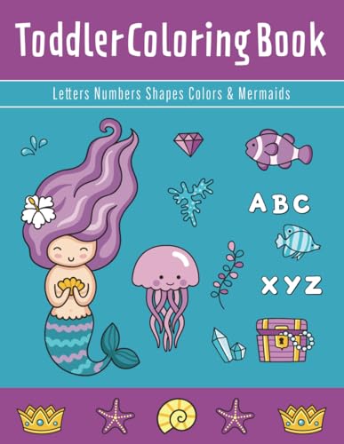Toddler Coloring Book: Letters, Numbers, Shapes, Colors & Mermaids: My First Coloring Book For Girls & Boys Ages 2-4, Educational Activity For Kids, ... Readiness, Cute Mermaids Under The Sea