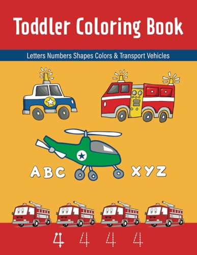 Toddler Coloring Book: Letters, Numbers, Shapes, Colors & Transport Vehicles: Preschool Activities For Kindergarten Readiness, Workbook For Children Ages 1-4, Educational & Fun Activity For Tots von Independently published