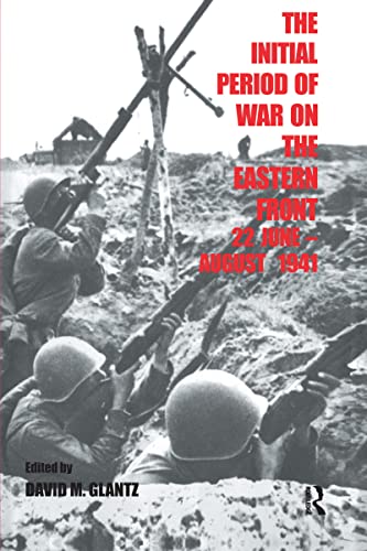 The Initial Period of War on the Eastern Front, 22 June-August 1941: Proceedings of the Fourth Art of War Symposium, Garmisch, October 1987 (Cass Series on Soviet Military Experience, 2)