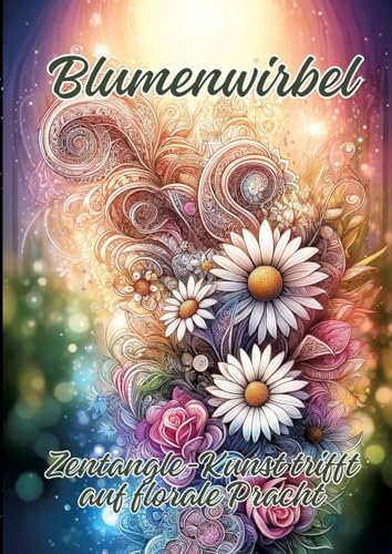 Blumenwirbel: Zentangle-Kunst trifft auf florale Pracht Blumenwirbel: Zentangle-Kunst trifft auf florale Pracht von tredition