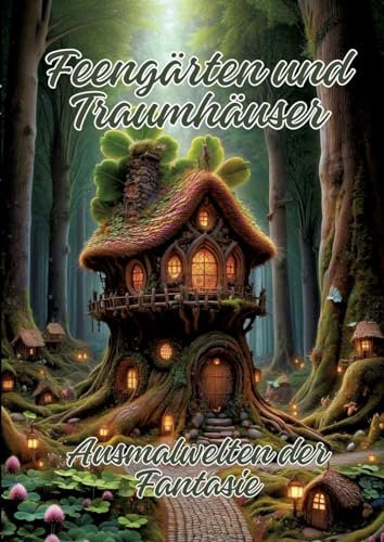 Feengärten und Traumhäuser: Ausmalwelten der Fantasie Feengärten und Traumhäuser: Ausmalwelten der Fantasie von tredition
