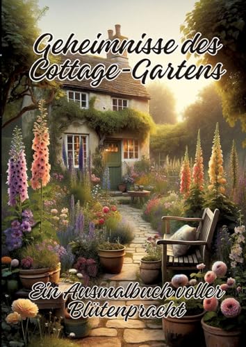 Geheimnisse des Cottage-Gartens: Ein Ausmalbuch voller Blütenpracht Geheimnisse des Cottage-Gartens: Ein Ausmalbuch voller Blütenpracht