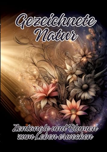 Gezeichnete Natur: Zentangle und Blumen zum Leben erwecken Gezeichnete Natur: Zentangle und Blumen zum Leben erwecken von tredition