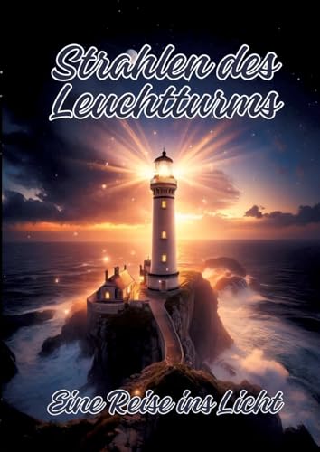 Strahlen des Leuchtturms: Eine Reise ins Licht Strahlen des Leuchtturms: Eine Reise ins Licht von tredition