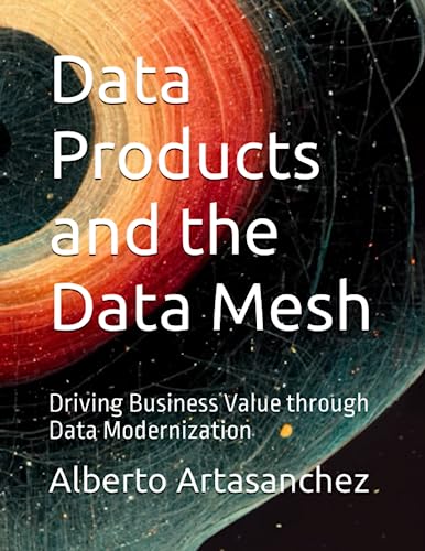 Data Products and the Data Mesh: Driving Business Value through Data Modernization von Independently published