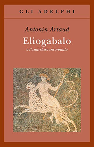 Eliogabalo o l'anarchico incoronato (Gli Adelphi)