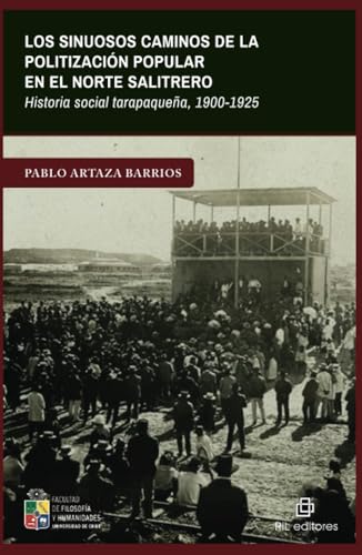 Los sinuosos caminos de la politización popular en el norte salitrero. Historia social tarapaqueña, 1900-1925 Los sinuosos caminos de la politización popular en el norte salitrero. Historia social tarapaqueña, 1900-1925 von RIL Editores