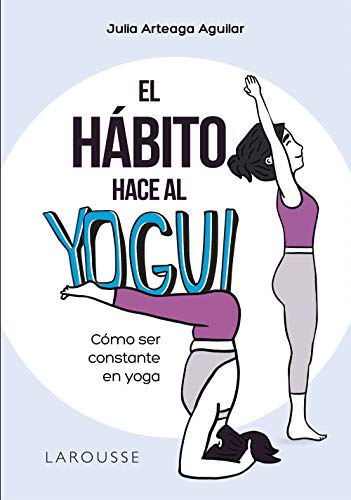 El hábito hace al yogui: Cómo ser constante en yoga (LAROUSSE - Libros Ilustrados/ Prácticos - Vida Saludable) von Larousse
