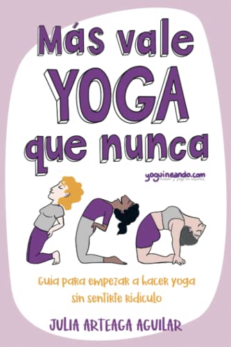 Más vale yoga que nunca: Guía para empezar a hacer yoga sin sentirte ridículo von Independently published