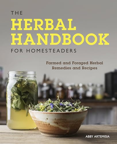 The Herbal Handbook for Homesteaders: Farmed and Foraged Herbal Remedies and Recipes von Voyageur Press
