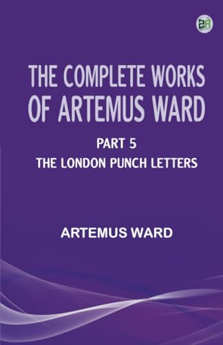 The Complete Works of Artemus Ward -- Part 5: The London Punch Letters von Zinc Read