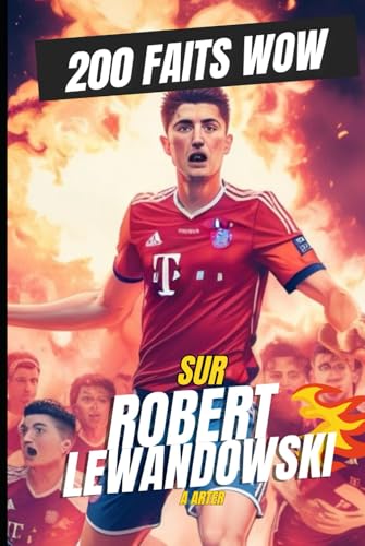200 faits WOW Sur Robert Lewandowski: Faits fous et légendaires sur la machine à buts 200 faits WOW Sur Robert Lewandowski: Faits fous et légendaires sur la machine à buts von Independently published