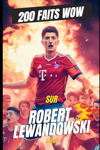 200 faits WOW Sur Robert Lewandowski: Faits fous et légendaires sur la machine à buts 200 faits WOW Sur Robert Lewandowski: Faits fous et légendaires sur la machine à buts von Independently published