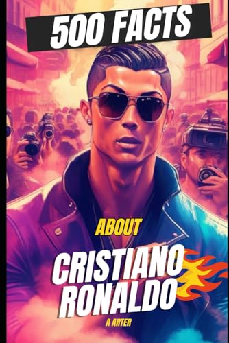500 Facts About Cristiano Ronaldo. Ronaldo books for kids: Cristiano ronaldo biography. Christmas gifts for kids (Soccer book series for kids, Band 7)