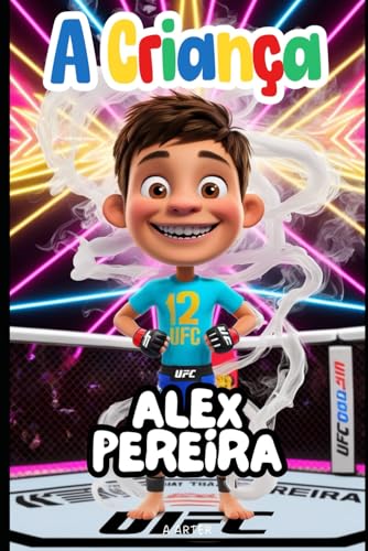 A Criança Alex Pereira: UMA HISTÓRIA DE FORÇA E SONHOS: MMA livro (Série de livros infantil, Band 10) von Independently published