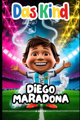 Das Kind Diego Maradona: Der Junge, der mit einem Traum spielte: Fussball kinderbuch (Kinderbuchreihe, Band 17) von Independently published