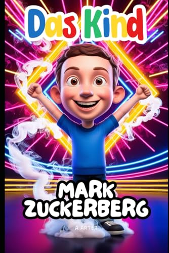 Das Kind Mark Zuckerberg: Eine inspirierende Geschichte für Kinder im Alter von 6-9 Jahren: Mark Zuckerberg buch deutsch Das Kind Mark Zuckerberg: Eine inspirierende Geschichte für Kinder im Alter von 6-9 Jahren: Mark Zuckerberg buch deutsch von Independently published