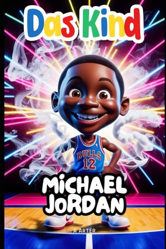 Das Kind Michael Jordan: Eine Geschichte von Träumen, Hingabe und großen Sprüngen: Basketballbuch für kinder (Kinderbuchreihe, Band 20) von Independently published