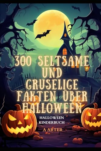 Halloween Kinderbuch: 300 Seltsame und Gruselige Fakten über Halloween: Halloween geschenke kinder. Halloween Kinderbuch: 300 Seltsame und Gruselige Fakten über Halloween: Halloween geschenke kinder. von Independently published