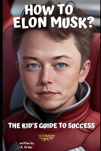 How to Elon Musk? The Kid's Guide to Success: Become like Elon Musk How to Elon Musk? The Kid's Guide to Success: Become like Elon Musk von Independently published