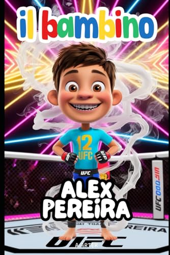 Il Bambino Alex Pereira: Una storia ispiratrice per bambini dai 6 agli 8 anni: MMA Libro Il Bambino Alex Pereira: Una storia ispiratrice per bambini dai 6 agli 8 anni: MMA Libro von Independently published