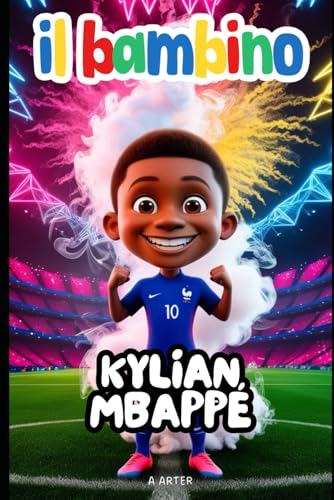 Il Bambino Kylian Mbappé: Libro sul calcio Il Bambino Kylian Mbappé: Libro sul calcio von Independently published