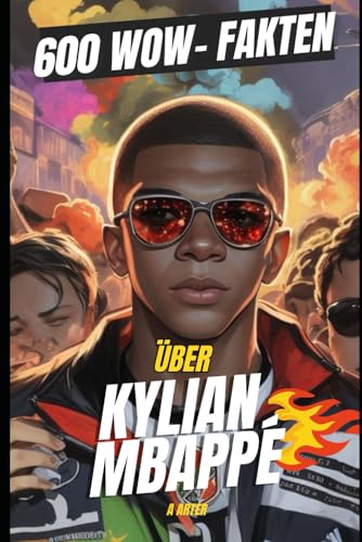 Kylian Mbappé: 600 Wow-Fakten: Fussball buch fakten (Fußballbuchreihe für Kinder, Band 10) von Independently published