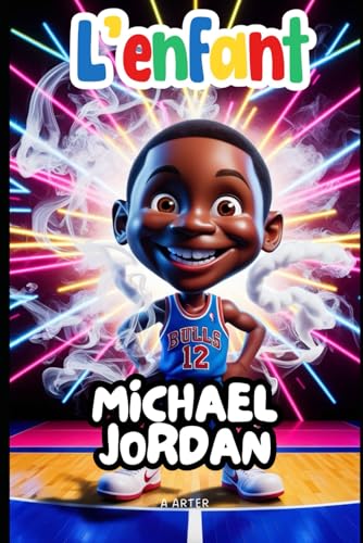 L’enfant MICHAEL JORDAN: Une histoire de rêves, de dévouement et de grands sauts: Livre sur le basketball L’enfant MICHAEL JORDAN: Une histoire de rêves, de dévouement et de grands sauts: Livre sur le basketball von Independently published