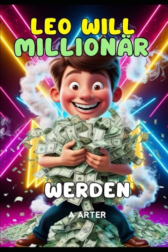 LEO WILL MILLIONÄR WERDEN: EIN KINDERLEITFADEN ZUM SPAREN UND GELD VERMEHREN (Leo möchte werden, Band 1) von Independently published
