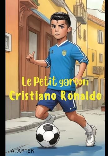 Le Petit Garçon Cristiano Ronaldo - Livre illustré pour enfants: Devenez comme Cristiano Ronaldo (Série de livres de football pour enfants, Band 2) Le Petit Garçon Cristiano Ronaldo - Livre illustré pour enfants: Devenez comme Cristiano Ronaldo (Série de livres de football pour enfants, Band 2)