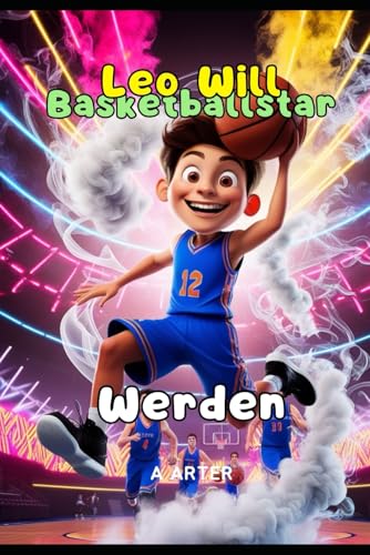 Leo Will Basketballstar Werden. Basketballbuch für kinder. Weihnachtsgeschenke für kinder: Inspirierende bücher sport. Kinder geburtstagsgeschenk (Leo möchte werden, Band 4) von Independently published