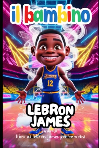 Libro Di Lebron James Per Bambini: Il Bambino: Libro motivazionale per bambini. Libro di basket (serie di libri per bambini, Band 1) von Independently published