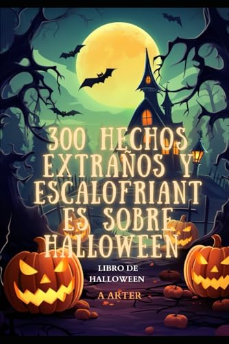 Libro de halloween: 300 Hechos Extraños y Escalofriantes sobre Halloween: Halloween libro hechizos. Regalo de halloween Libro de halloween: 300 Hechos Extraños y Escalofriantes sobre Halloween: Halloween libro hechizos. Regalo de halloween