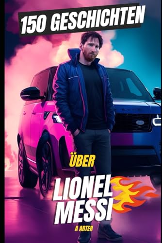 Lionel Messi Buch: 150 unglaubliche Geschichten: Die ultimative Sammlung der Geheimnisse des GOAT (Fußballbuchreihe für Kinder, Band 11) von Independently published