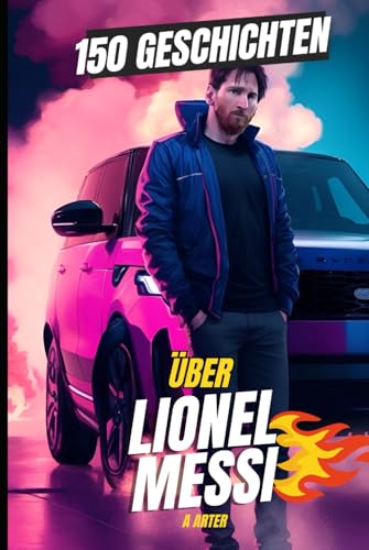 Lionel Messi Buch: 150 unglaubliche Geschichten: Die ultimative Sammlung der Geheimnisse des GOAT (Fußballbuchreihe für Kinder, Band 11) von Independently published