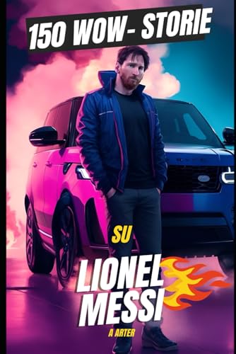Lionel Messi: 150 Storie Incredibili - La Raccolta Definitiva dei Segreti della GOAT Libro Di Messi Lionel Messi: 150 Storie Incredibili - La Raccolta Definitiva dei Segreti della GOAT Libro Di Messi von Independently published