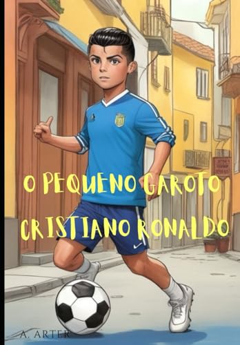 O Pequeno Garoto Cristiano Ronaldo - Livro Ilustrado para Crianças: Torna-te como o Cristiano Ronaldo O Pequeno Garoto Cristiano Ronaldo - Livro Ilustrado para Crianças: Torna-te como o Cristiano Ronaldo