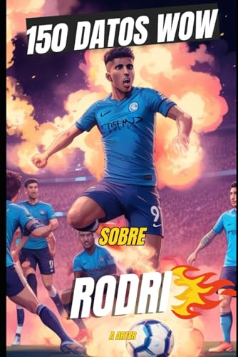 Rodri: 150 Datos WOW: El maestro del mediocampo Rodri: 150 Datos WOW: El maestro del mediocampo von Independently published