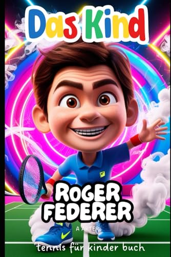 Roger Federer buch: Das Kind. Tennis für kinder buch: Motivationsbuch für kinder. Geburtstagsgeschenk für kinder. Weihnachtsgeschenke für kinder (Kinderbuchreihe, Band 1)