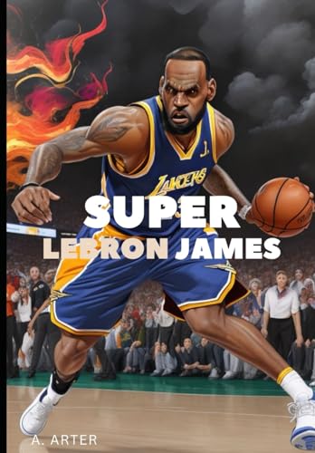 Super LeBron James: Illustriertes Kinderbuch: Außergewöhnlicher Basketball-Held