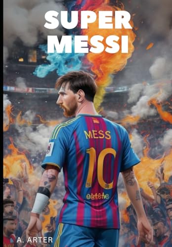 Super Messi: Illustriertes Buch für Kinder: Die unglaubliche Geschichte von Lionel Messi (Fußballbuchreihe für Kinder, Band 3) Super Messi: Illustriertes Buch für Kinder: Die unglaubliche Geschichte von Lionel Messi (Fußballbuchreihe für Kinder, Band 3)