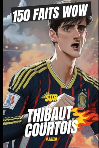 Thibaut Courtois : Le Gardien du Calme: 150 faits fous et inattendus sur la plus grande légende du football Thibaut Courtois : Le Gardien du Calme: 150 faits fous et inattendus sur la plus grande légende du football von Independently published